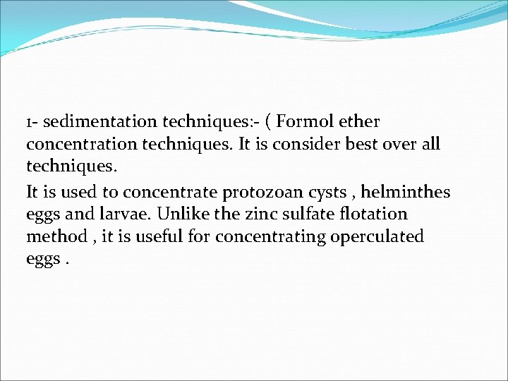 1 - sedimentation techniques: - ( Formol ether concentration techniques. It is consider best