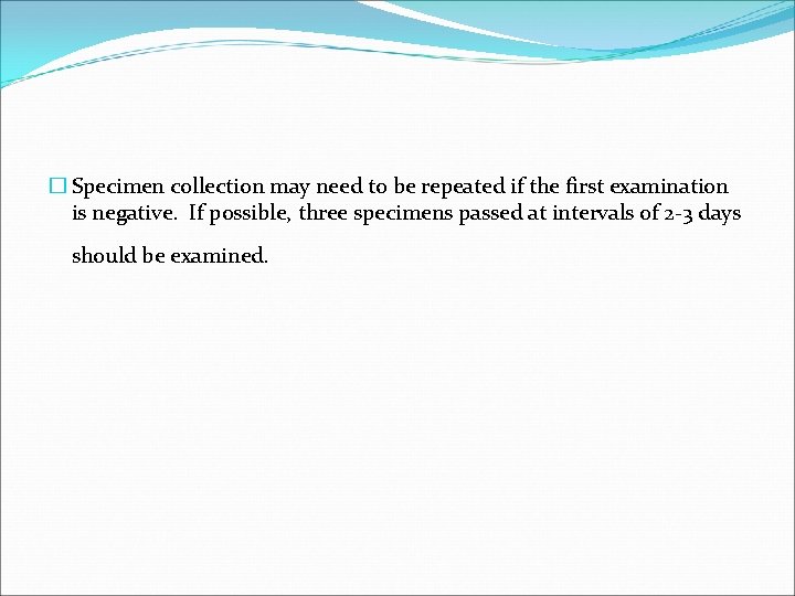 � Specimen collection may need to be repeated if the first examination is negative.