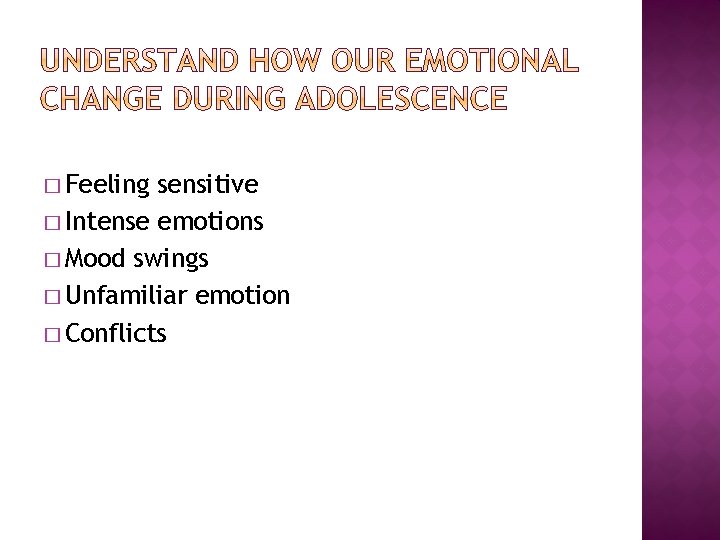 � Feeling sensitive � Intense emotions � Mood swings � Unfamiliar emotion � Conflicts