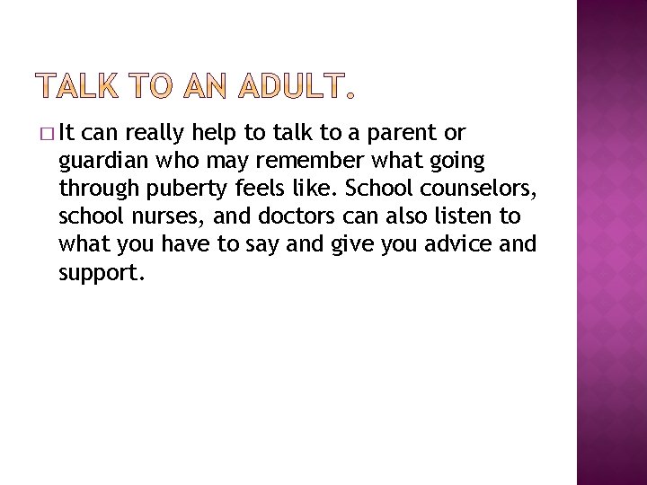 � It can really help to talk to a parent or guardian who may