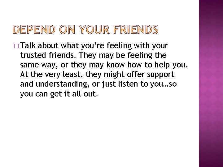 � Talk about what you’re feeling with your trusted friends. They may be feeling