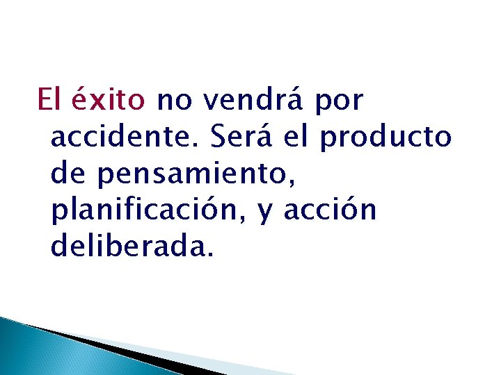 El éxito no vendrá por accidente. Será el producto de pensamiento, planificación, y acción