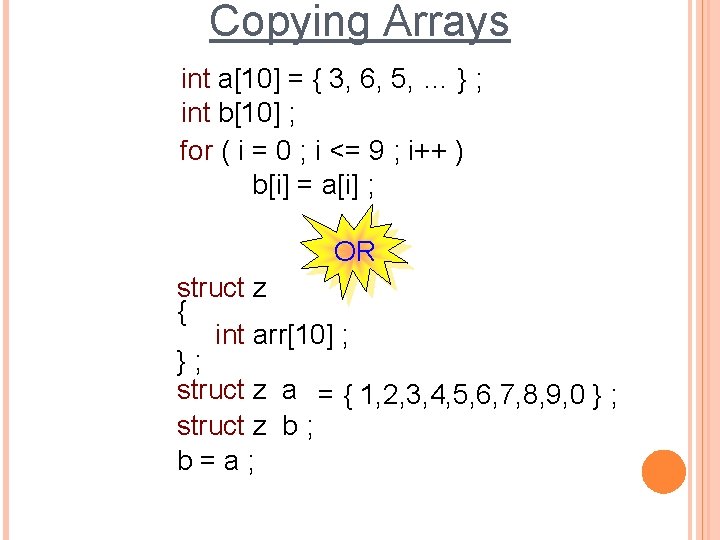 Copying Arrays int a[10] = { 3, 6, 5, … } ; int b[10]