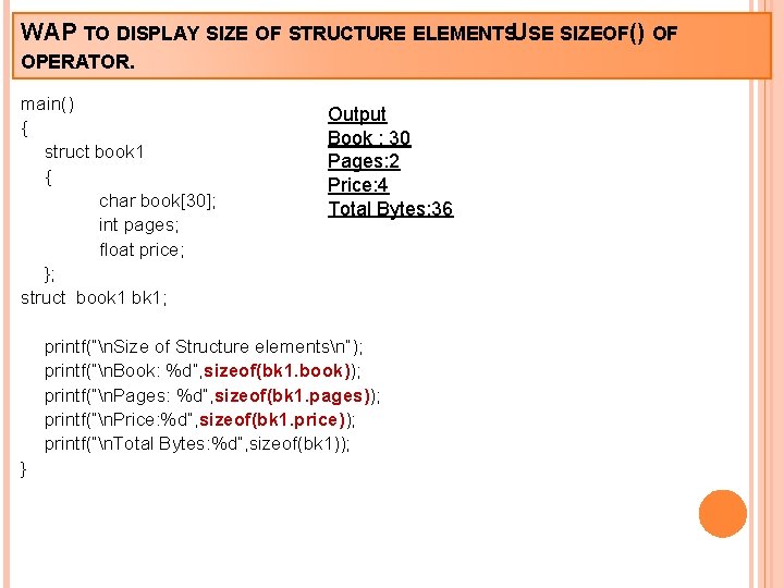 WAP TO DISPLAY SIZE OF STRUCTURE ELEMENTSU. SE SIZEOF() OF OPERATOR. main() { struct