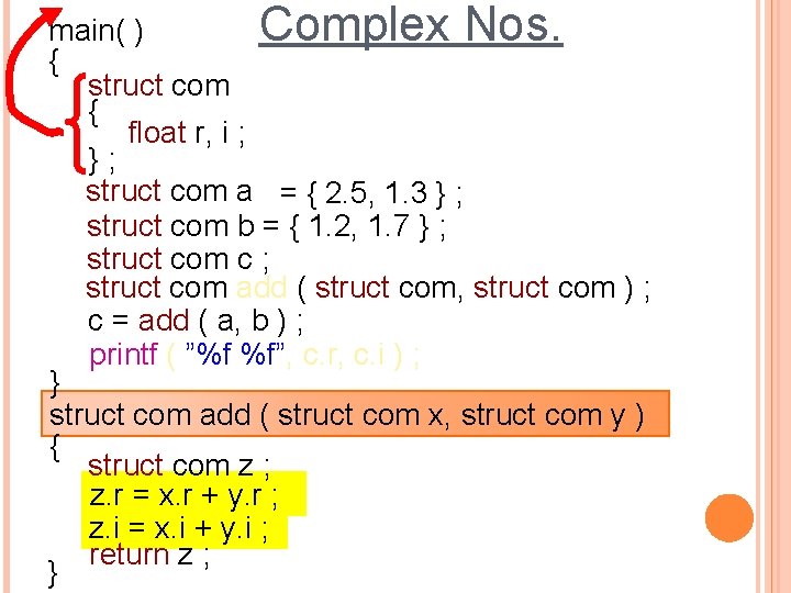 Complex Nos. main( ) { struct com { float r, i ; }; struct