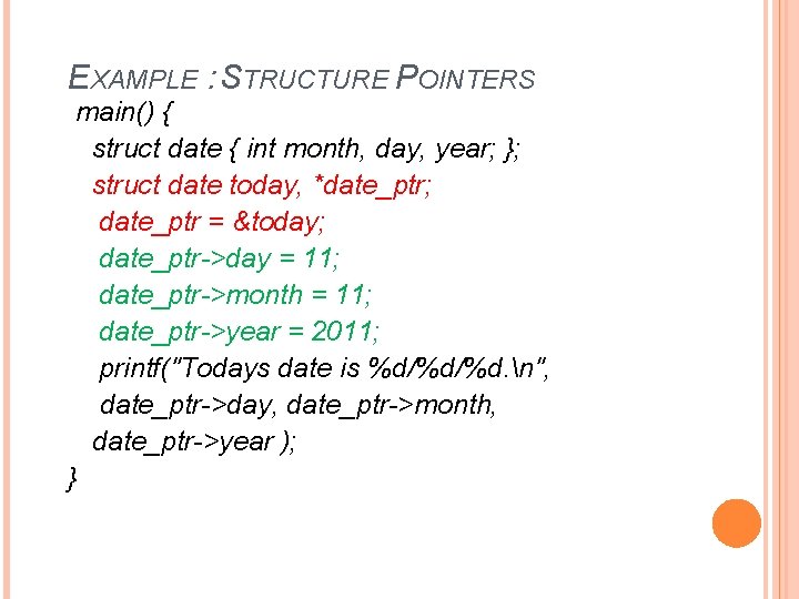 EXAMPLE : STRUCTURE POINTERS main() { struct date { int month, day, year; };