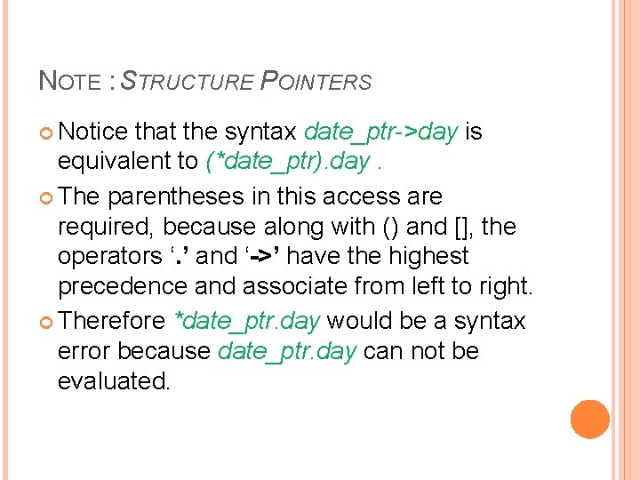 NOTE : STRUCTURE POINTERS Notice that the syntax date_ptr->day is equivalent to (*date_ptr). day.