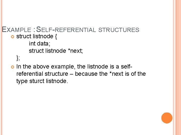 EXAMPLE : SELF-REFERENTIAL STRUCTURES struct listnode { int data; struct listnode *next; }; In