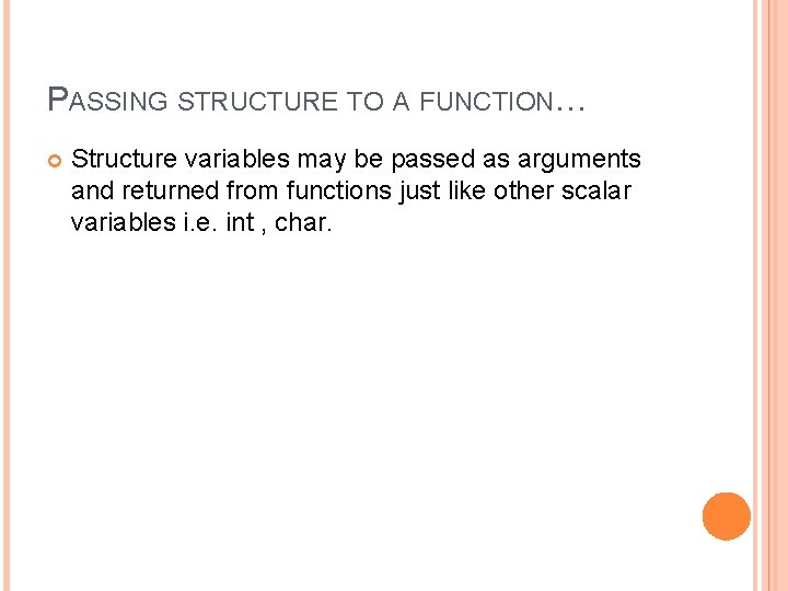 PASSING STRUCTURE TO A FUNCTION… Structure variables may be passed as arguments and returned