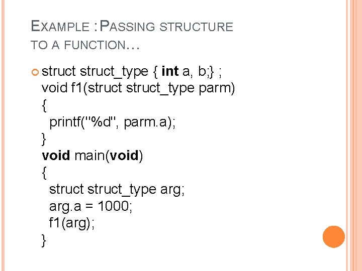 EXAMPLE : PASSING STRUCTURE TO A FUNCTION… struct_type { int a, b; } ;