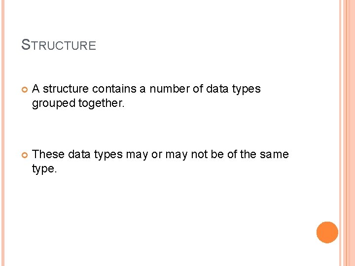 STRUCTURE A structure contains a number of data types grouped together. These data types