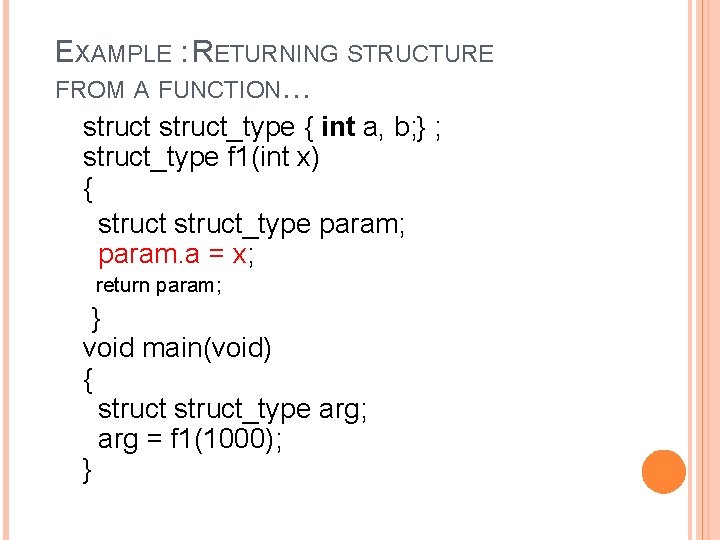 EXAMPLE : RETURNING STRUCTURE FROM A FUNCTION… struct_type { int a, b; } ;