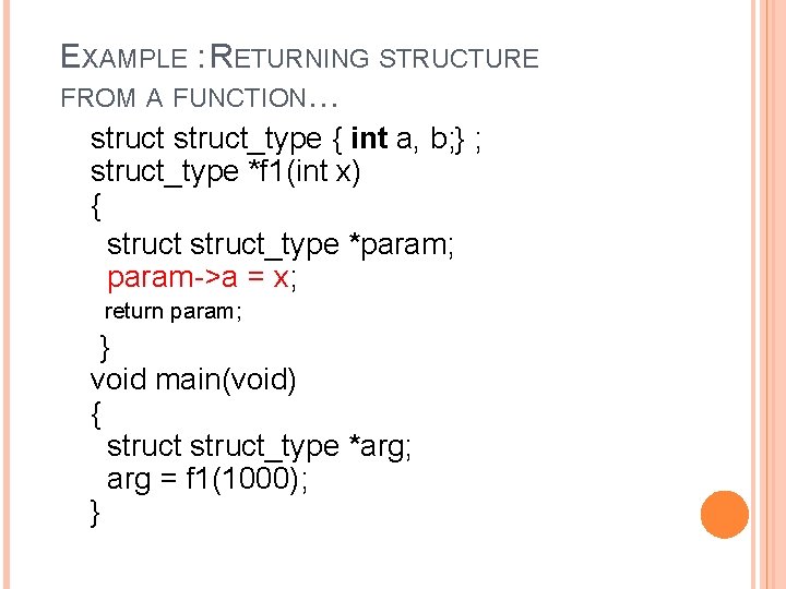 EXAMPLE : RETURNING STRUCTURE FROM A FUNCTION… struct_type { int a, b; } ;