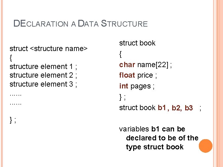 DECLARATION A DATA STRUCTURE struct <structure name> { structure element 1 ; structure element