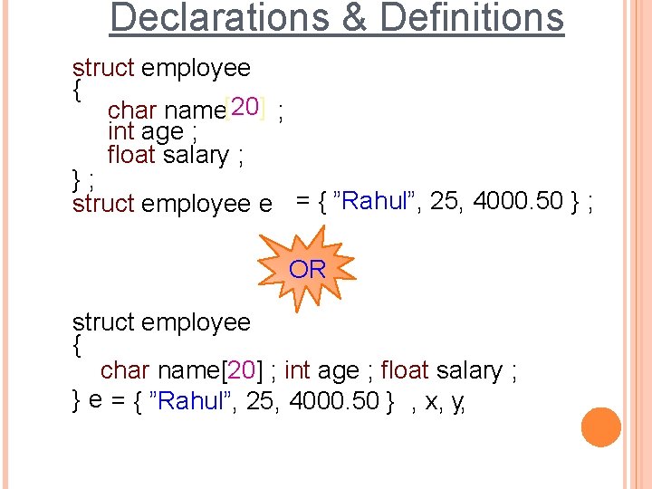 Declarations & Definitions struct employee { char name[20] ; int age ; float salary