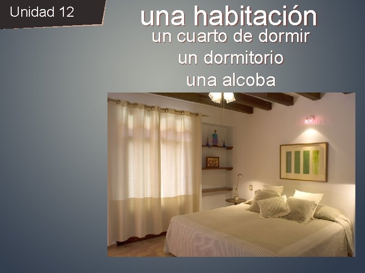 Unidad 12 una habitación un cuarto de dormir un dormitorio una alcoba 