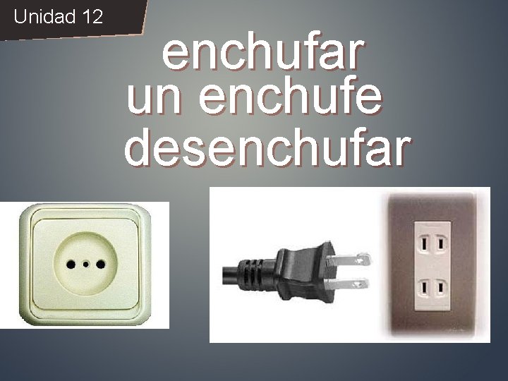 Unidad 12 enchufar un enchufe desenchufar 