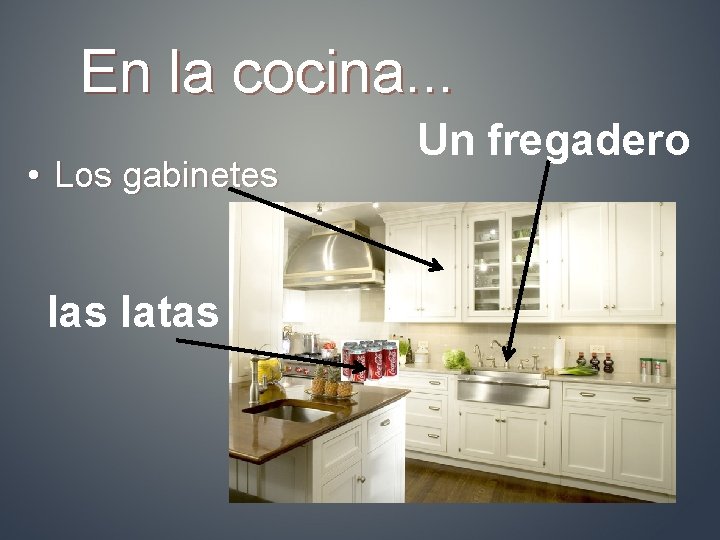 En la cocina. . . • Los gabinetes latas Un fregadero 