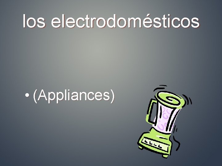 los electrodomésticos • (Appliances) 