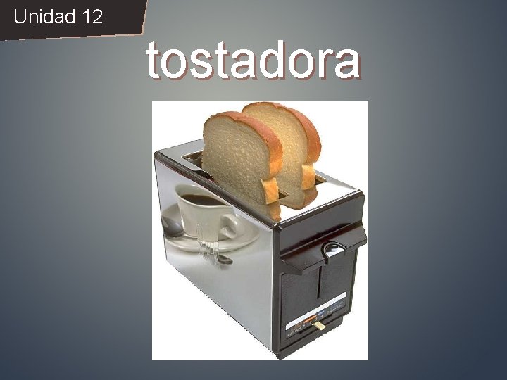 Unidad 12 tostadora 