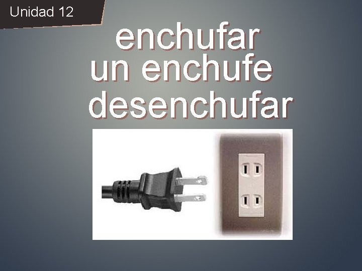 Unidad 12 enchufar un enchufe desenchufar 