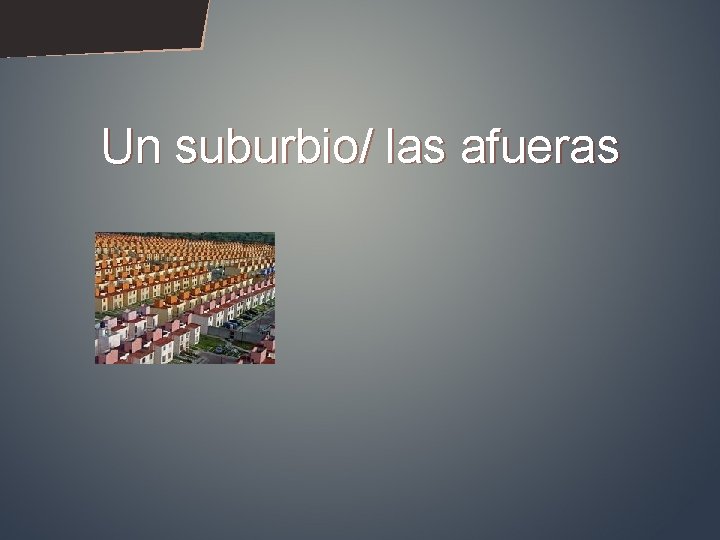 Un suburbio/ las afueras 