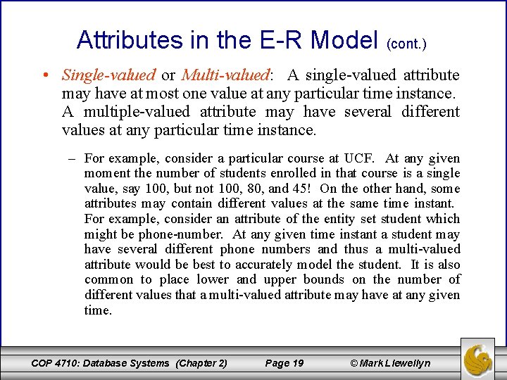 Attributes in the E-R Model (cont. ) • Single-valued or Multi-valued: A single-valued attribute