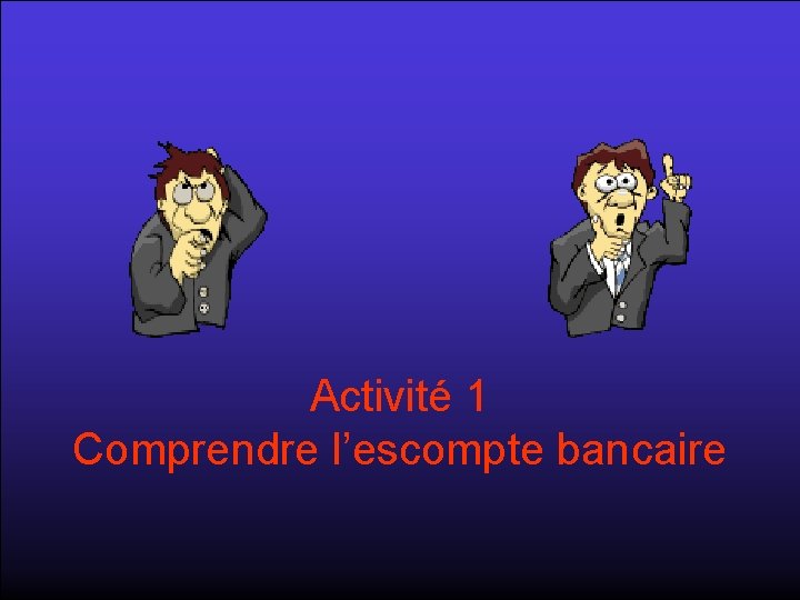 Activité 1 Comprendre l’escompte bancaire 