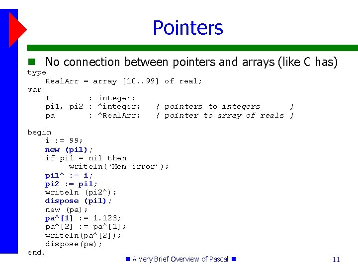 Pointers No connection between pointers and arrays (like C has) type Real. Arr =