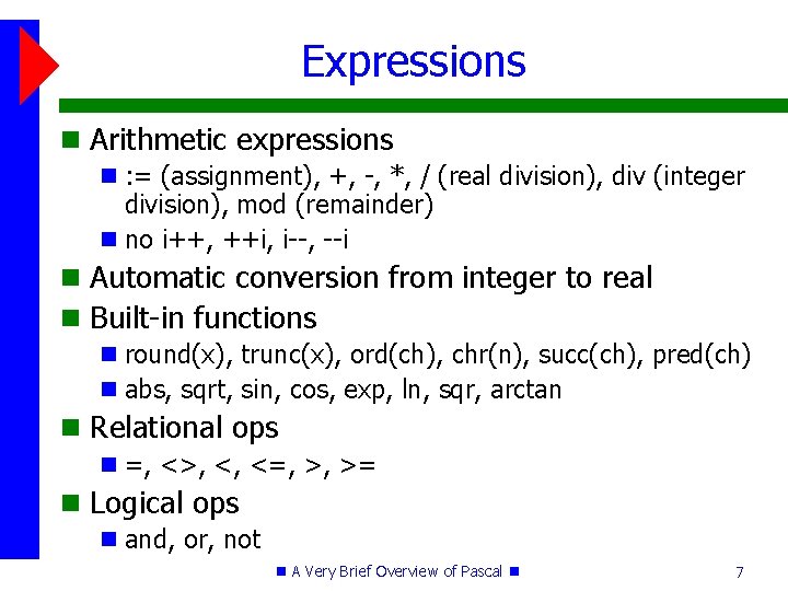 Expressions Arithmetic expressions : = (assignment), +, -, *, / (real division), div (integer