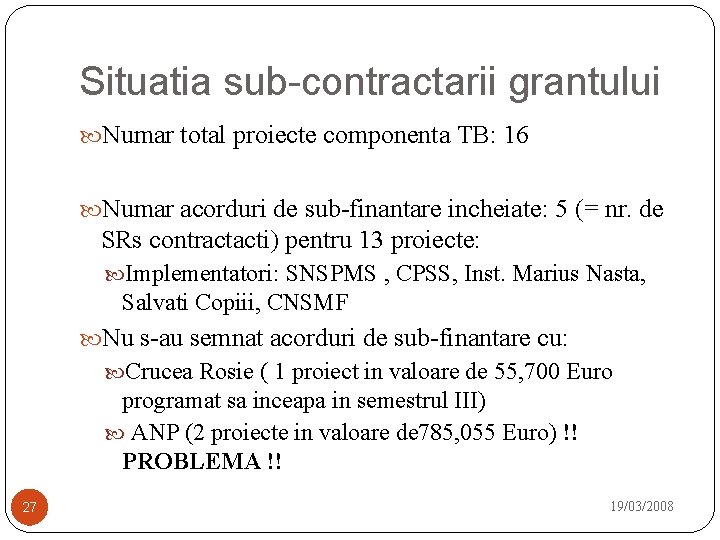 Situatia sub-contractarii grantului Numar total proiecte componenta TB: 16 Numar acorduri de sub-finantare incheiate:
