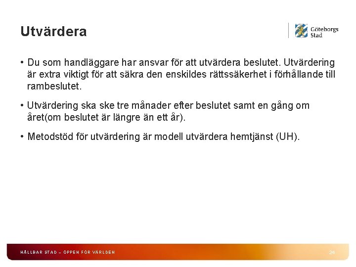 Utvärdera • Du som handläggare har ansvar för att utvärdera beslutet. Utvärdering är extra