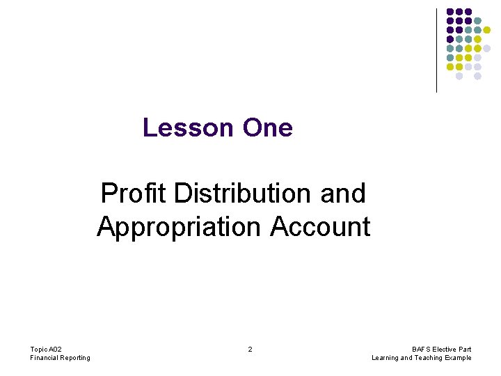 Lesson One Profit Distribution and Appropriation Account Topic A 02 Financial Reporting 2 BAFS