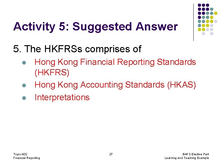 Activity 5: Suggested Answer 5. The HKFRSs comprises of l l l Hong Kong