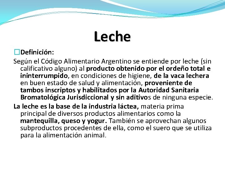 Leche �Definición: Según el Código Alimentario Argentino se entiende por leche (sin calificativo alguno)