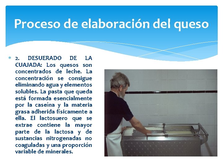 Proceso de elaboración del queso 2. DESUERADO DE LA CUAJADA: Los quesos son concentrados