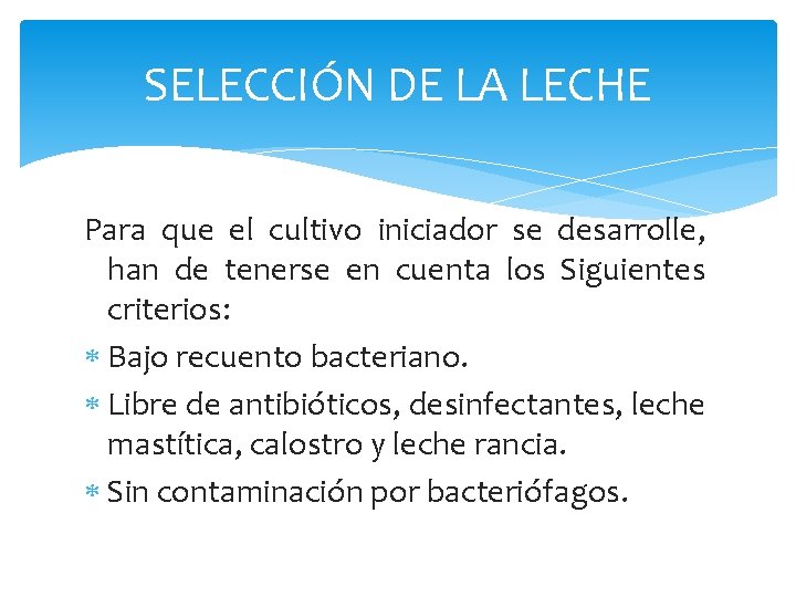 SELECCIÓN DE LA LECHE Para que el cultivo iniciador se desarrolle, han de tenerse