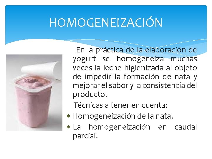 HOMOGENEIZACIÓN En la práctica de la elaboración de yogurt se homogeneiza muchas veces la