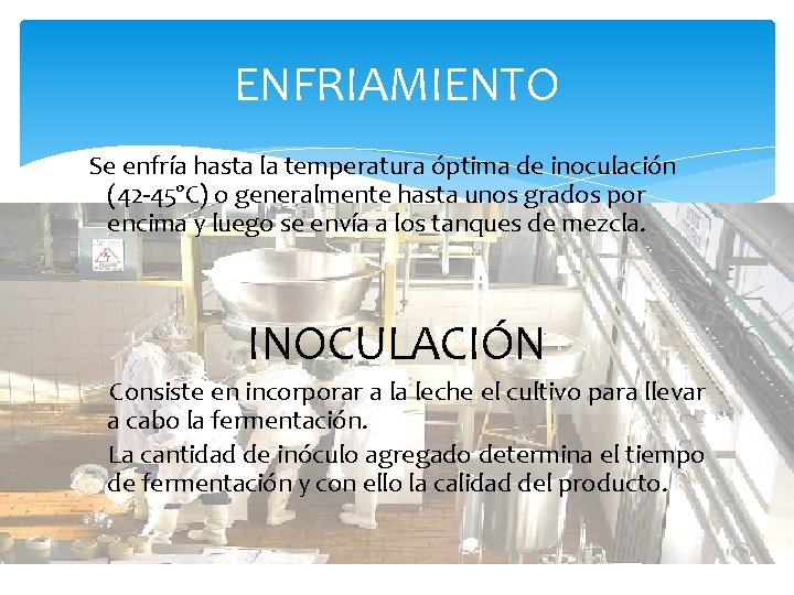 ENFRIAMIENTO Se enfría hasta la temperatura óptima de inoculación (42 -45ºC) o generalmente hasta