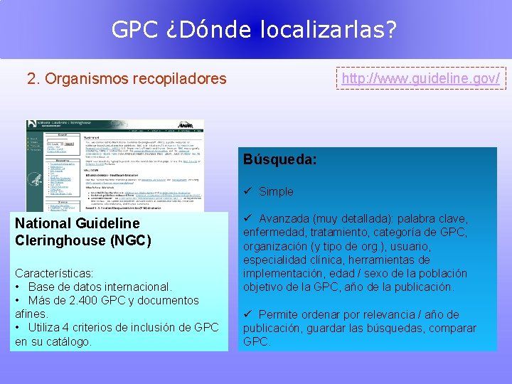 GPC ¿Dónde localizarlas? 2. Organismos recopiladores http: //www. guideline. gov/ Búsqueda: ü Simple National