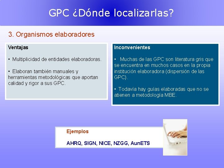 GPC ¿Dónde localizarlas? 3. Organismos elaboradores Ventajas Inconvenientes • Multiplicidad de entidades elaboradoras. •