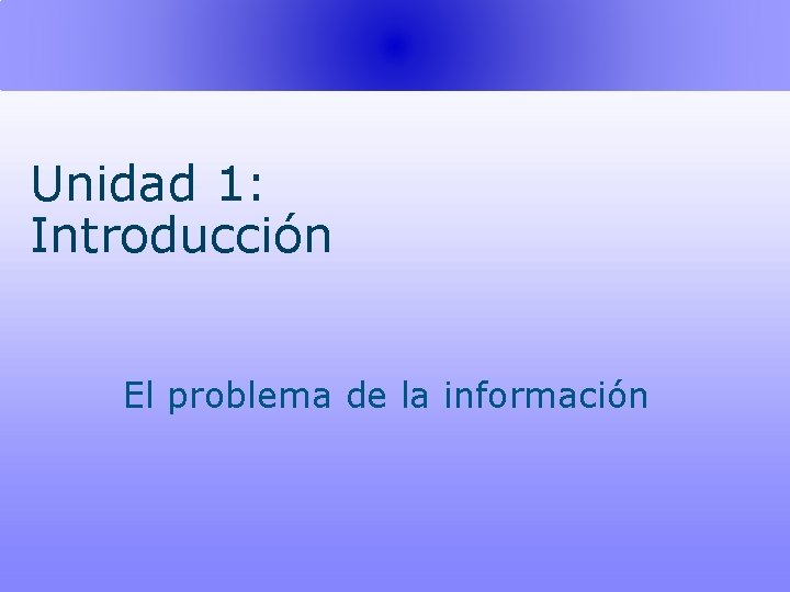 Unidad 1: Introducción El problema de la información 