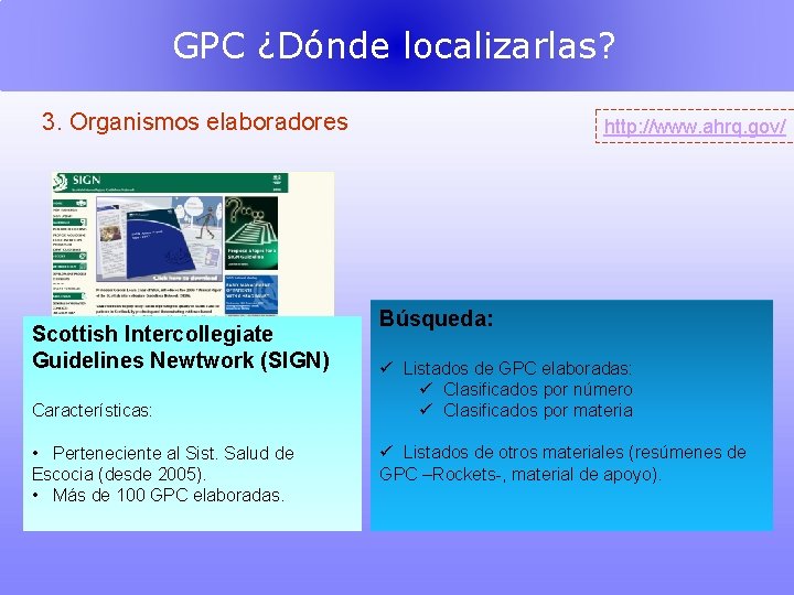 GPC ¿Dónde localizarlas? 3. Organismos elaboradores Scottish Intercollegiate Guidelines Newtwork (SIGN) Características: • Perteneciente