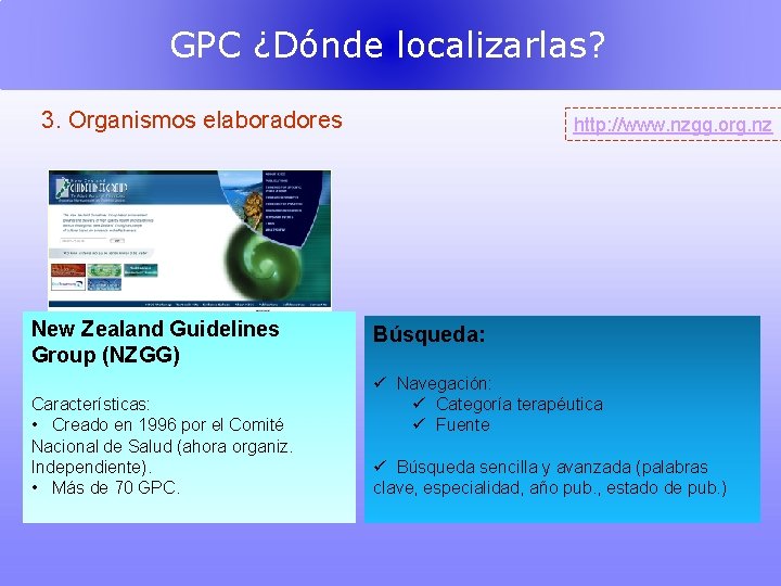 GPC ¿Dónde localizarlas? 3. Organismos elaboradores New Zealand Guidelines Group (NZGG) Características: • Creado