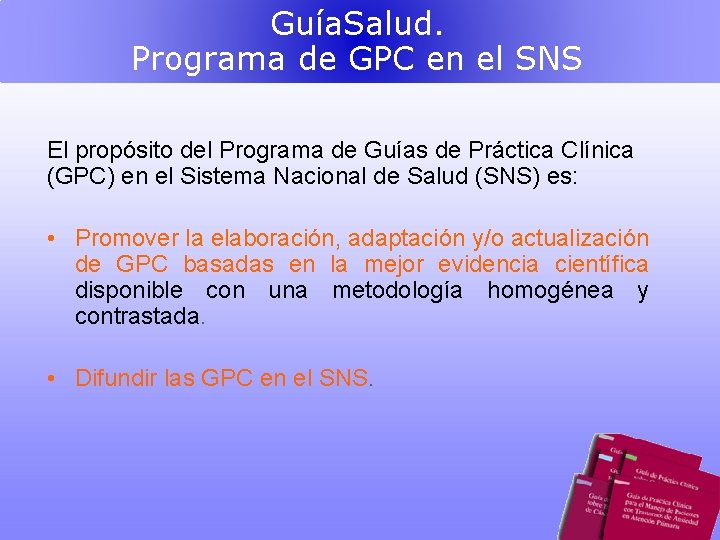 Guía. Salud. Programa de GPC en el SNS El propósito del Programa de Guías