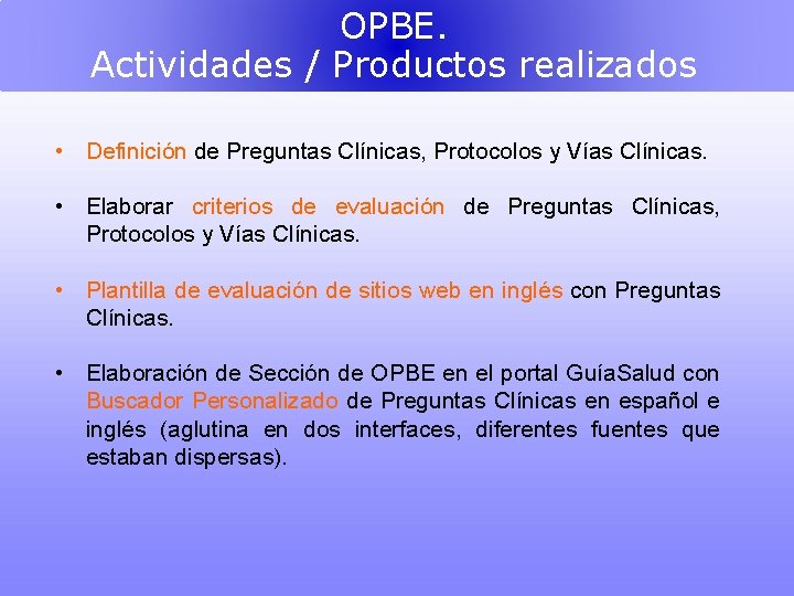 OPBE. Actividades / Productos realizados • Definición de Preguntas Clínicas, Protocolos y Vías Clínicas.