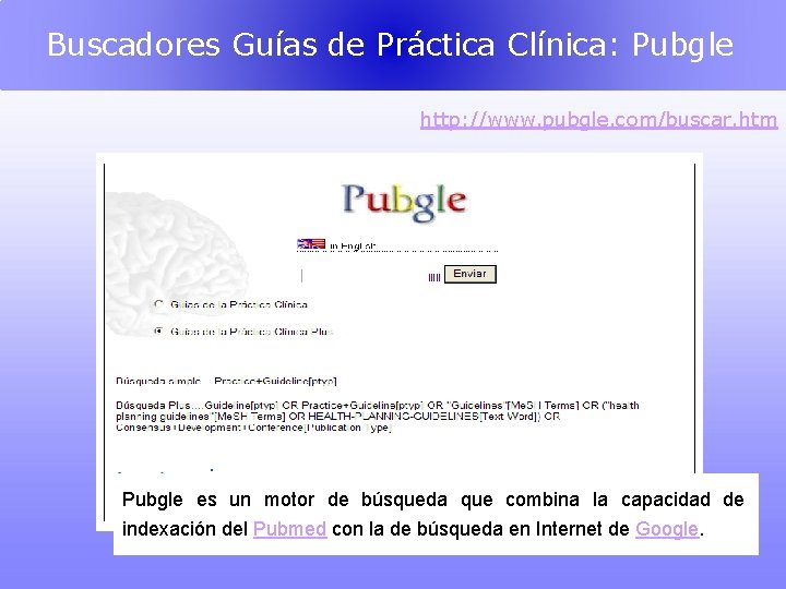 Buscadores Guías de Práctica Clínica: Pubgle http: //www. pubgle. com/buscar. htm . Pubgle es