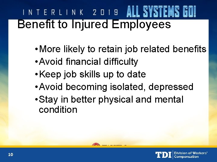 Benefit to Injured Employees • More likely to retain job related benefits • Avoid