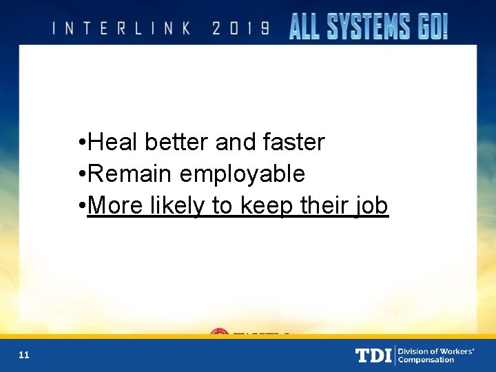  • Heal better and faster • Remain employable • More likely to keep