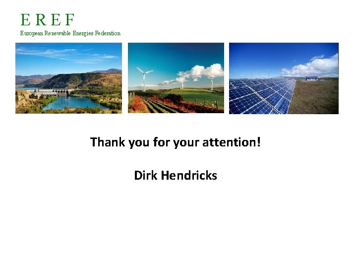EREF European Renewable Energies Federation Thank you for your attention! Dirk Hendricks 